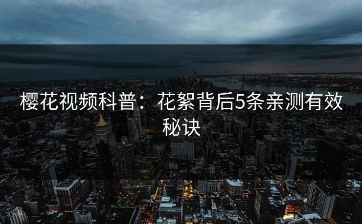 樱花视频科普：花絮背后5条亲测有效秘诀